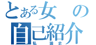 とある女の自己紹介（私　諭史）