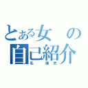 とある女の自己紹介（私　諭史）