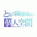 とある陳蘇儀の個人空間（私はミスを覚えている）