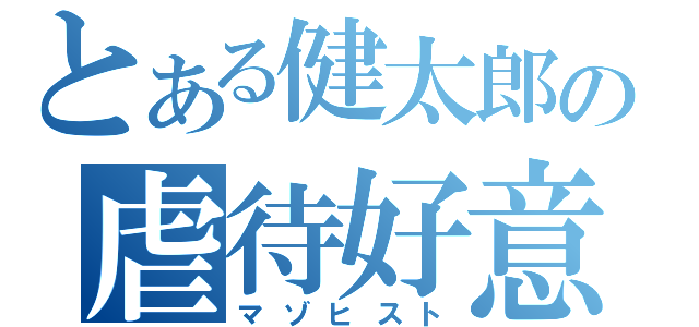 とある健太郎の虐待好意（マゾヒスト）