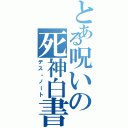 とある呪いの死神白書（デス・ノート）