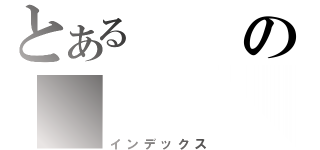 とあるの（インデックス）