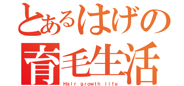 とあるはげの育毛生活（Ｈａｉｒ ｇｒｏｗｔｈ ｌｉｆｅ）