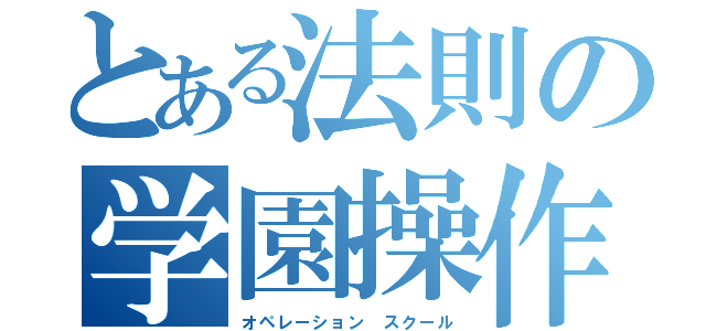 とある法則の学園操作（オペレーション スクール）