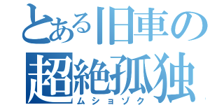 とある旧車の超絶孤独（ムショゾク）