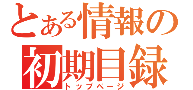 とある情報の初期目録（トップページ）