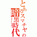 とあるスマチャの暗黒時代（コウシンマダー）