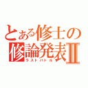 とある修士の修論発表会Ⅱ（ラストバトル）