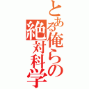 とある俺らの絶対科学（）