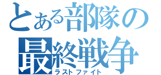 とある部隊の最終戦争（ラストファイト）