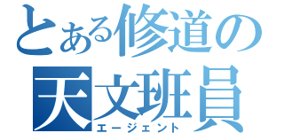 とある修道の天文班員（エージェント）