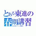 とある東進の春期講習ｄ（向上得点マラソン実施中）