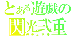 とある遊戯の閃光弐重（光デュアル）