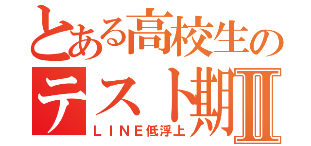 とある高校生のテスト期間Ⅱ（ＬＩＮＥ低浮上）