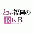 とある福岡のＲＫＢ（波よ聞いてくれを放送しない）