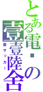 とある電擊の壹壹陸舍（雷サッカー）