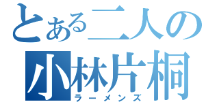 とある二人の小林片桐（ラーメンズ）