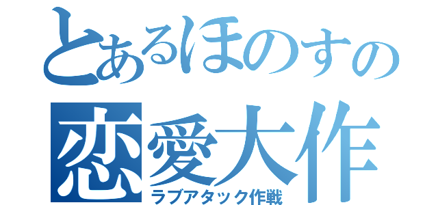 とあるほのすの恋愛大作戦（ラブアタック作戦）