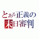 とある正義の末日審判（）