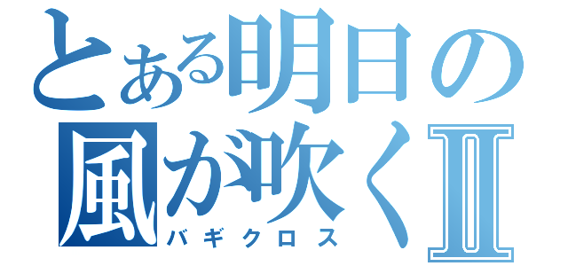 とある明日の風が吹くⅡ（バギクロス）