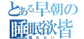 とある早朝の睡眠欲皆無（寝れない）