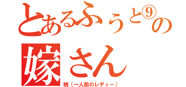 とあるふうと⑨の嫁さん（暁（一人前のレディー））