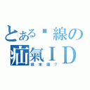 とある麵線の疝氣ＩＤ（根本讚？）