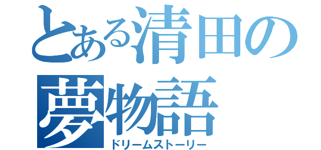 とある清田の夢物語（ドリームストーリー）