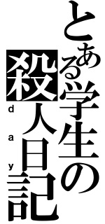 とある学生の殺人日記（ｄａｙ）