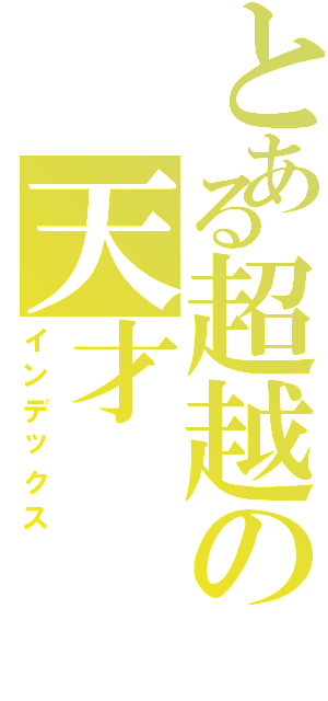 とある超越の天才（インデックス）