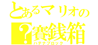 とあるマリオの？賽銭箱（ハテナブロック）