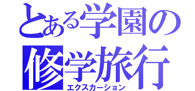 とある学園の修学旅行（エクスカーション）