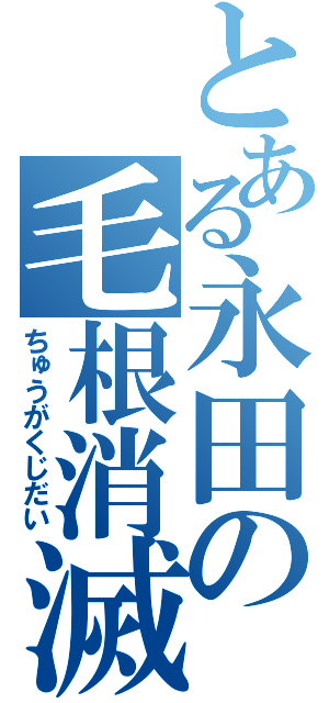 とある永田の毛根消滅（ちゅうがくじだい）