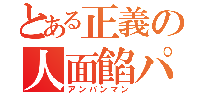 とある正義の人面餡パン（アンパンマン）