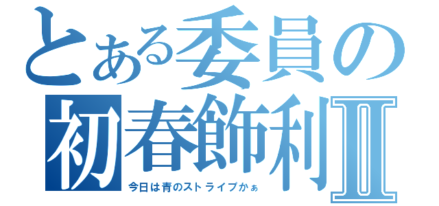 とある委員の初春飾利Ⅱ（今日は青のストライプかぁ）