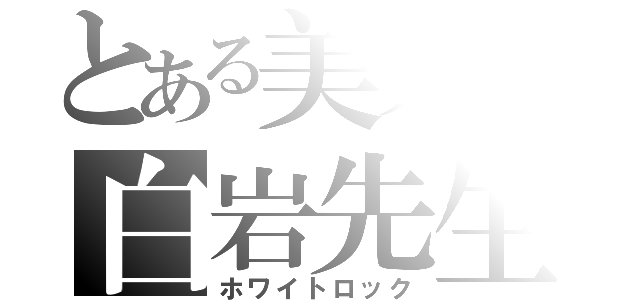 とある美人の白岩先生（ホワイトロック）