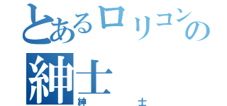 とあるロリコンの紳士（紳士）