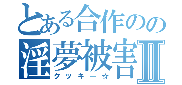 とある合作のの淫夢被害Ⅱ（クッキー☆）