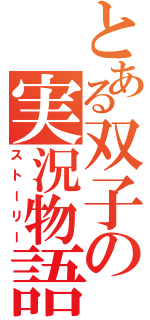 とある双子の実況物語（ストーリー）