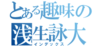 とある趣味の浅生詠大（インデックス）