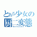 とある少女の厨二変態（ちゅうにエロス）