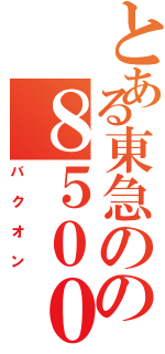 とある東急のの８５００系（バクオン）