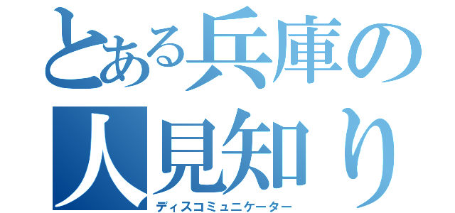 とある兵庫の人見知り（ディスコミュニケーター）