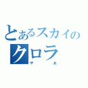 とあるスカイのクロラ（やあ）