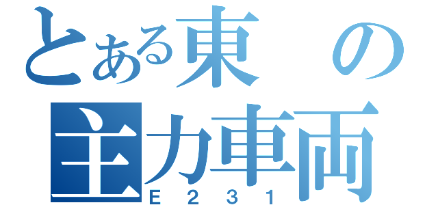 とある東の主力車両（Ｅ２３１）