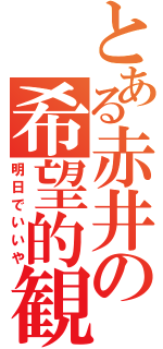 とある赤井の希望的観測（明日でいいや）