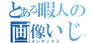 とある暇人の画像いじり（インデックス）