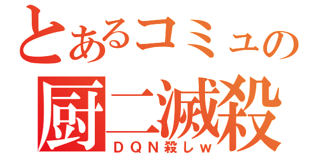 とあるコミュの厨二滅殺（ＤＱＮ殺しｗ）