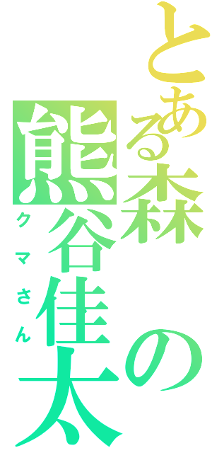 とある森の熊谷佳太（クマさん）