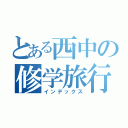 とある西中の修学旅行（インデックス）